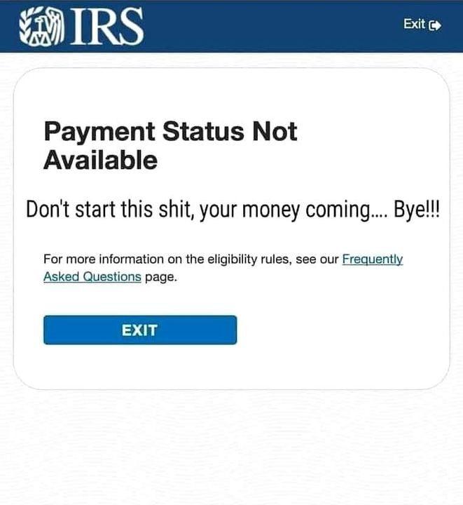 Payment Status Not Available Dont start this shit your money coming Bye For more information on the eligibility rules see our Frequently Asked Questions page EXIT