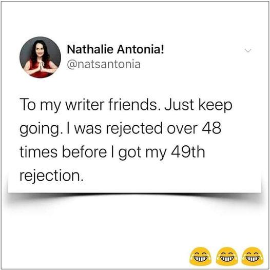 a Nathalie Antonia natsantonia e To my writer friends Just keep going was rejected over 48 times before got my 49th rejection