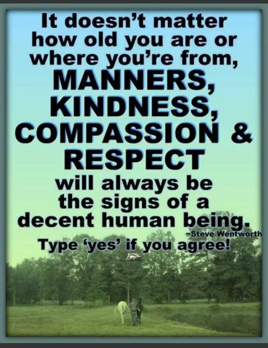 It doesnt matter how old you are or where youre from MANNERS KINDNESS COMPASSION RESPECT will always be the signs of a decent humavg