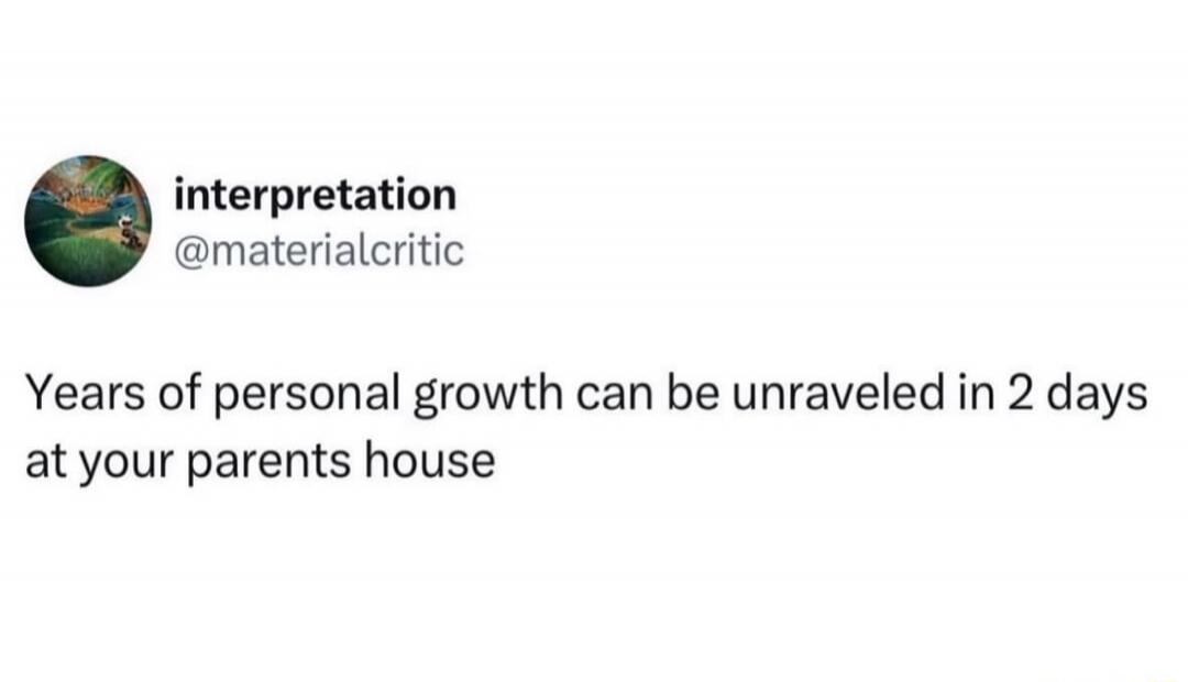 Years of personal growth can be unraveled in 2 days at your parents house