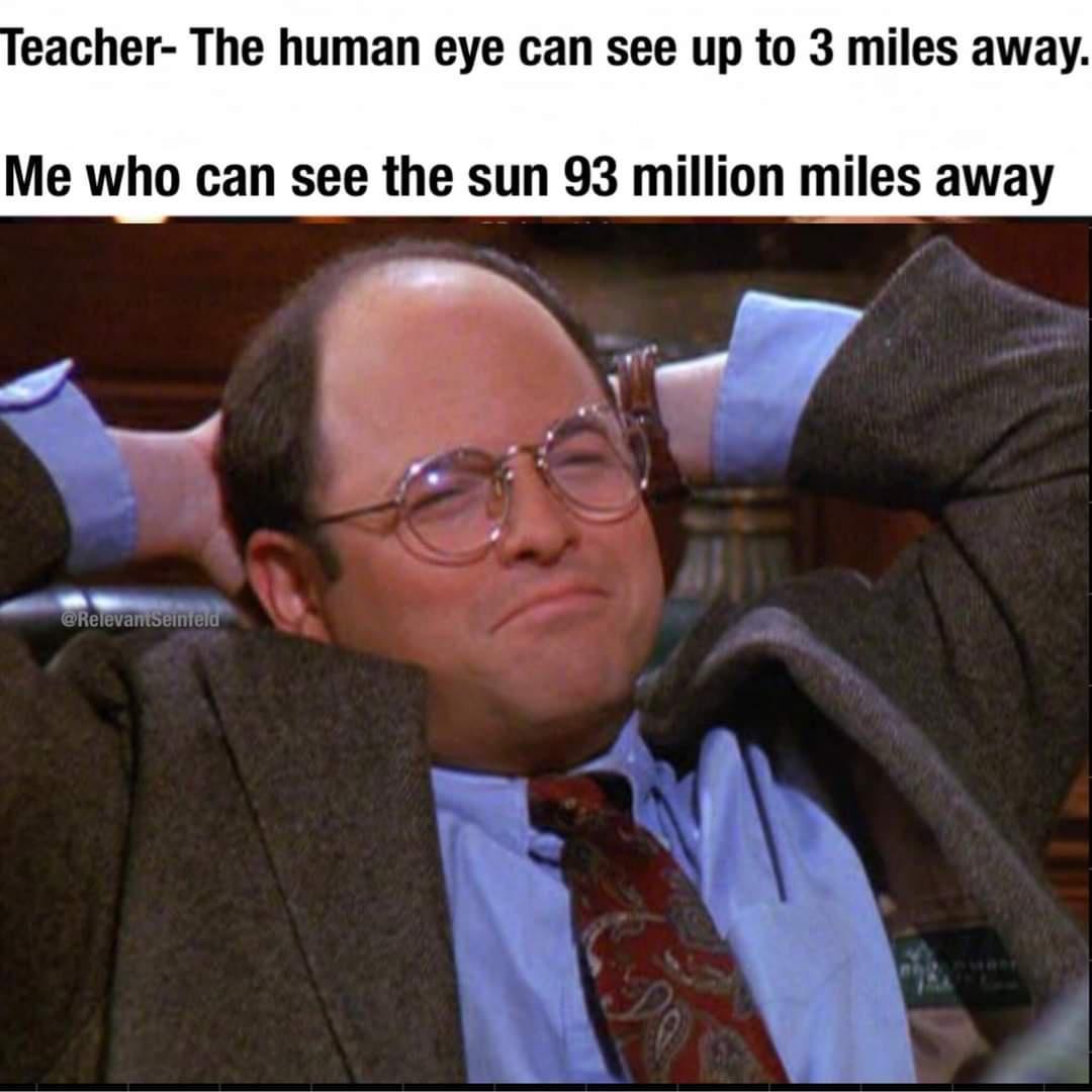 eacher The human eye can see up to 3 miles away Me who can see the sun 93 million miles away