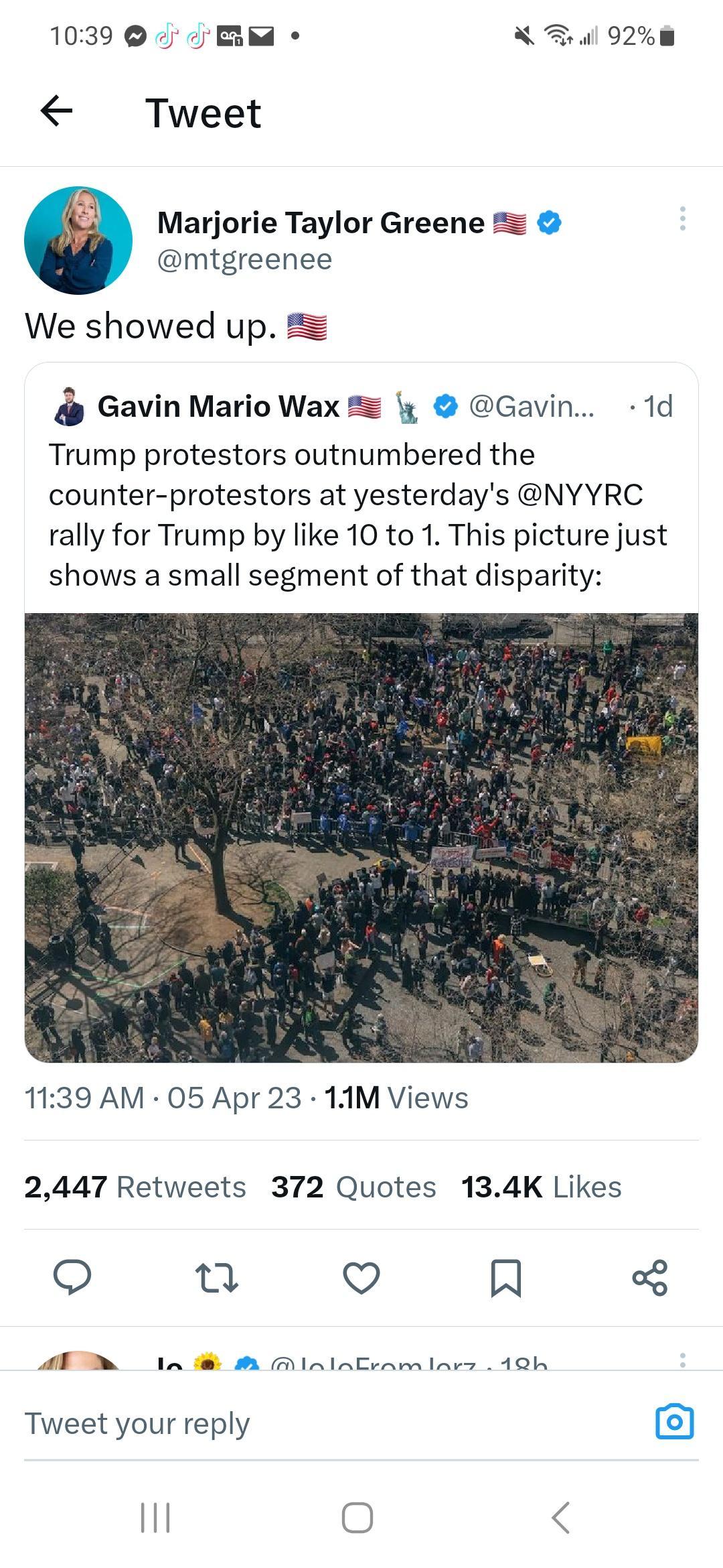 X Tl 920 Marjorie Taylor Greene mtgreenee We showed up 2 Gavin Mario Wax y Gavin 1d Trump protestors outnumbered the counter protestors at yesterdays NYYRC rally for Trump by like 10 to 1 This picture just shows a small segment of that disparity 1139 AM 05 Apr 23 11M Views 2447 Retweets 372 Quotes 134K Likes e e V N N N TN NSNSSETTN Tweet your reply 111 A