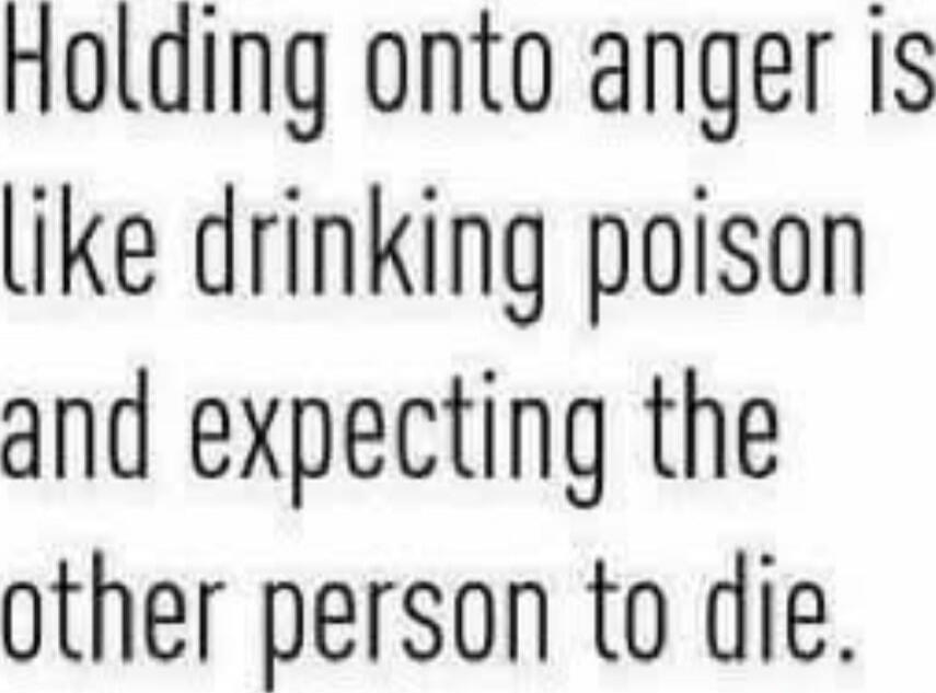 Holding onto anger is like drinking poison and expecting the other person to die.
Session ID: 1002069.