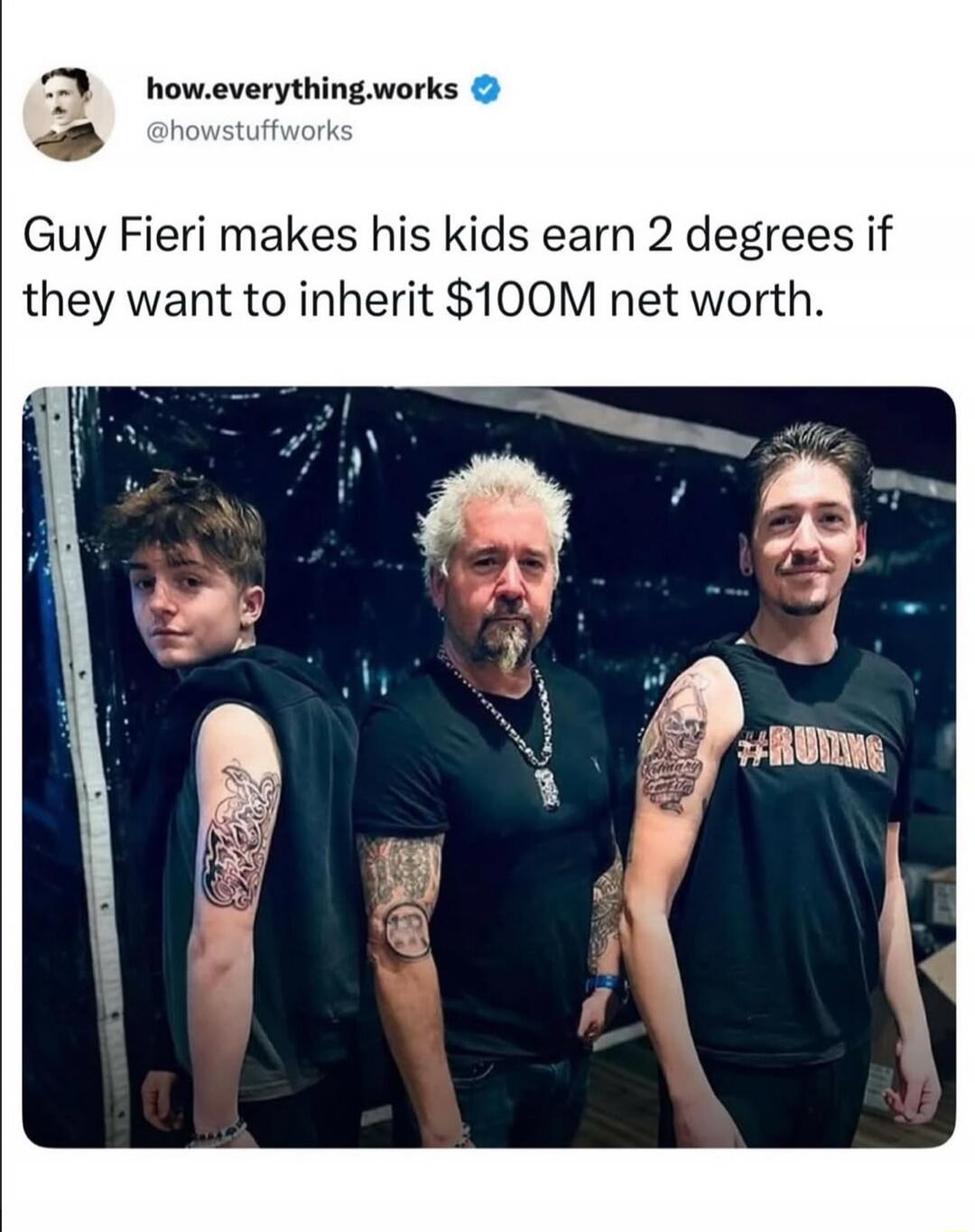 how.everything.works @howstuffworks Guy Fieri makes his kids earn 2 degrees if they want to inherit $100M net worth.
