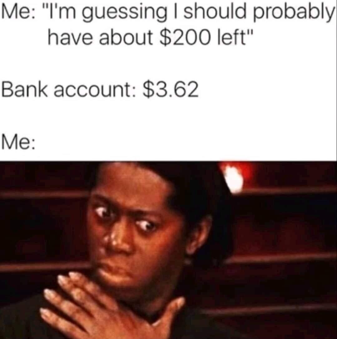 Me Im guessing should probably have about 200 left Bank account 362
