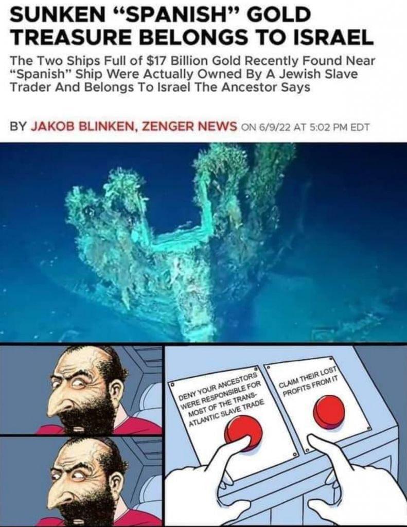 SUNKEN SPANISH GOLD TREASURE BELONGS TO ISRAEL The Two Ships Full of 17 Billion Gold Recently Found Near Spanish Ship Were Actually Owned By A Jewish Slave Trader And Belongs To Israel The Ancestor Says