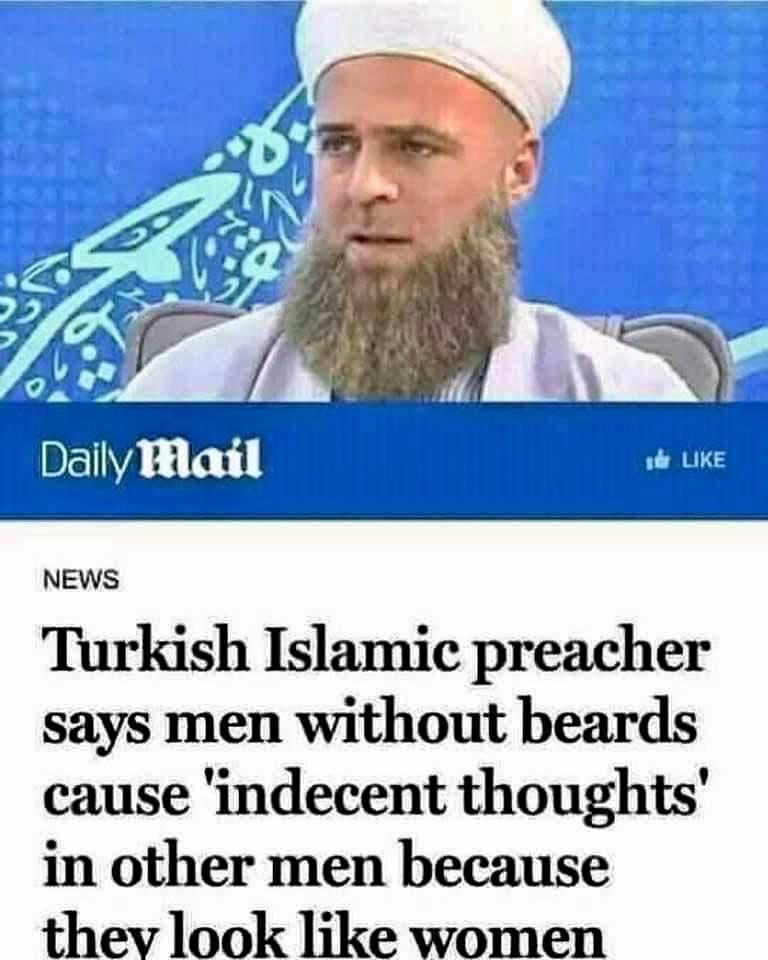 NEWS Turkish Islamic preacher says men without beards cause indecent thoughts in other men because thev look like women