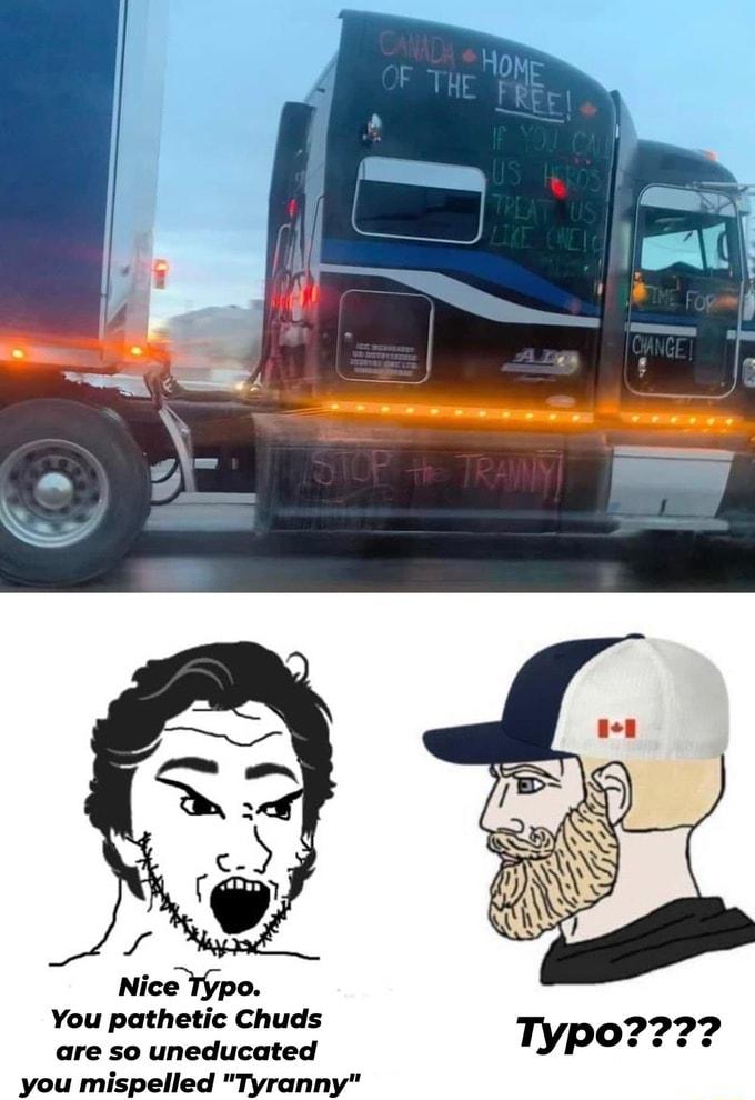 You pathetic Chuds are so uneducated you mispelled Tyranny