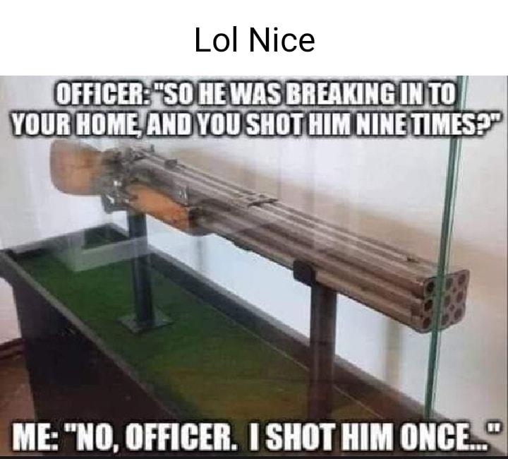 Lol Nice ME NO OFFICER 1 SHOT HIM ONCE