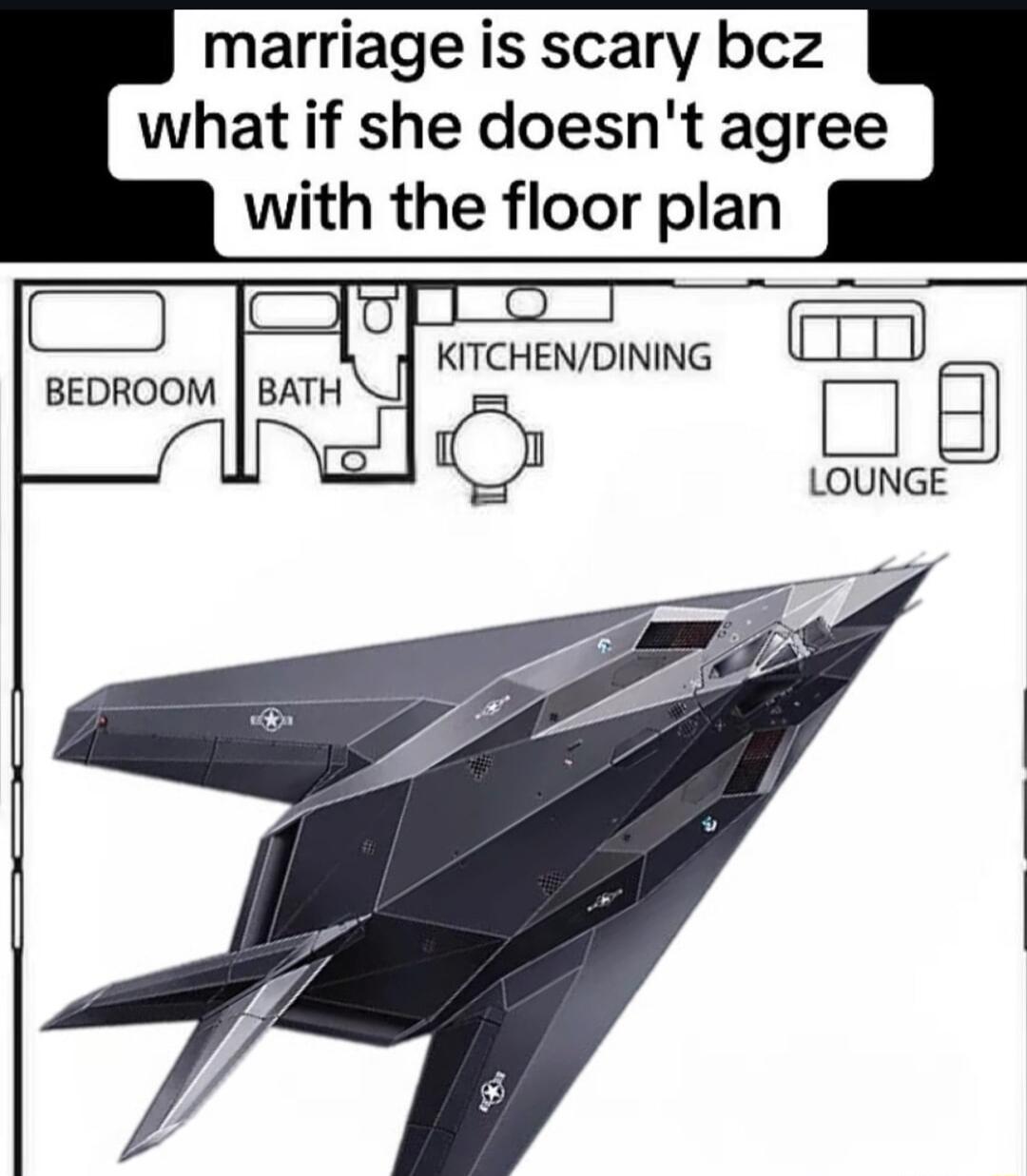 marriage is scary bcz what if she doesnt agree with the floor plan