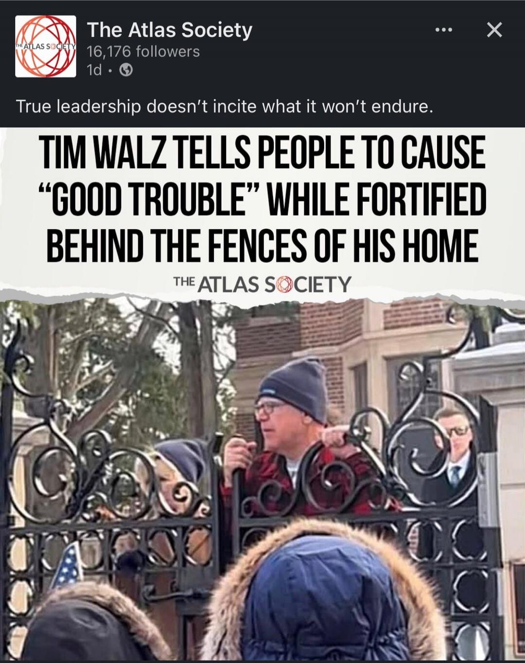 True leadership doesn’t incite what it won’t endure.
TIM WALZ TELLS PEOPLE TO CAUSE “GOOD TROUBLE” WHILE FORTIFIED BEHIND THE FENCES OF HIS HOME
THE ATLAS SOCIETY
