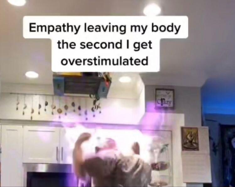 L Empathy leaving my body the second get overstimulated