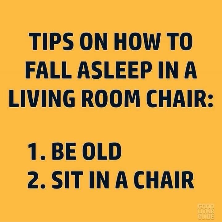 TIPS ON HOW TO FALL ASLEEP IN A LIVING ROOM CHAIR: 1. BE OLD 2. SIT IN A CHAIR GOOD LIVING GUIDE