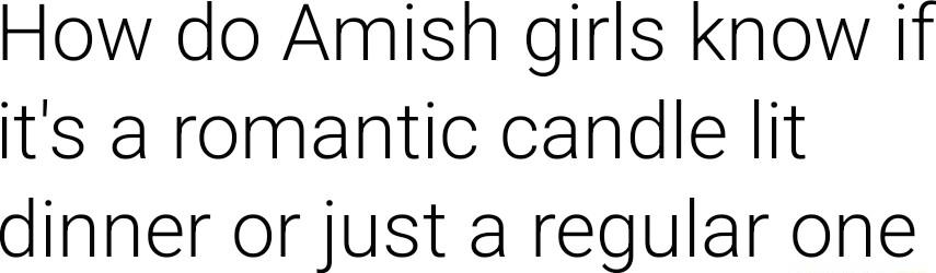 How do Amish girls know if its a romantic candle lit dinner or just a reqular one