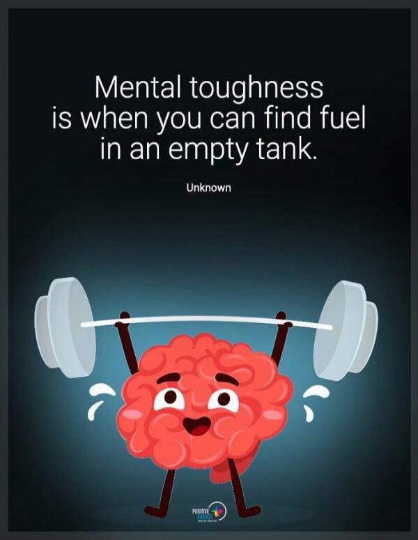 Mental toughness is when you can find fuel in an empty tank. Unknown