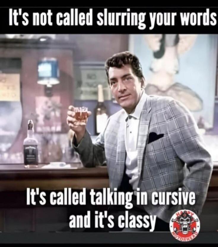 It's not called slurring your words. It's called talking in cursive and it's classy.