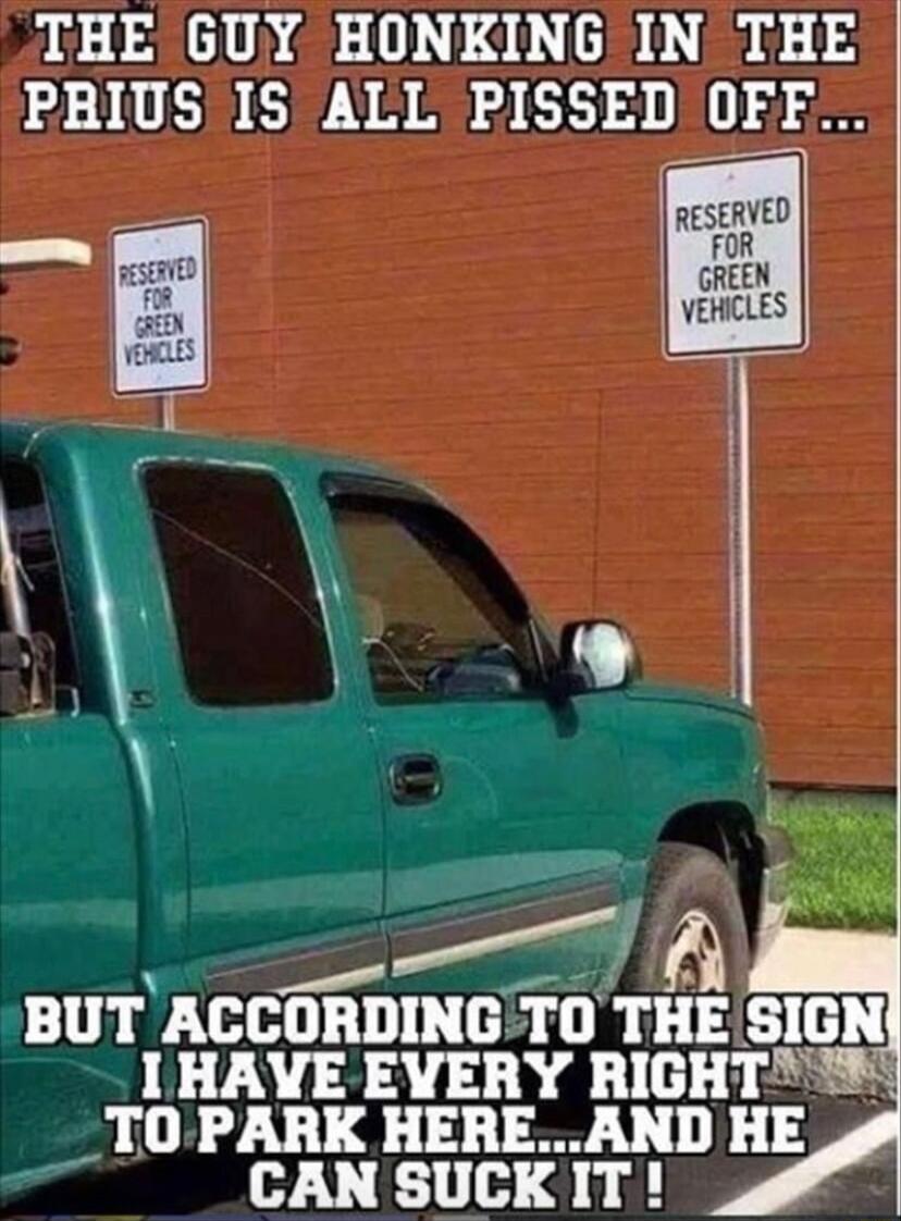 THE GUY HONKINGIN THE PRIUS ISTALL PISSED OFE RSERVD GREH VMCLES N e ol 130 BUT ACCORDINGTO THE SIGN I HAVE EVERY RIGHT _TOPARK HEREAND HE e CAN SUCKIT