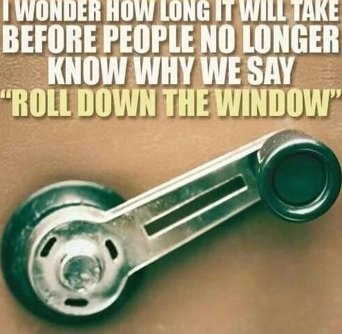 I WONDER HOW LONG IT WILL TAKE BEFORE PEOPLE NO LONGER KNOW WHY WE SAY 