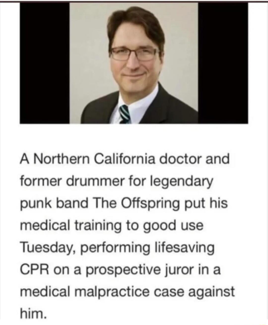 A Northern California doctor and former drummer for legendary punk band The Offspring put his medical training to good use Tuesday, performing lifesaving CPR on a prospective juror in a medical malpractice case against him.