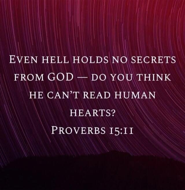 EVEN HELL HOLDS NO SECRETS FROM GOD — DO YOU THINK HE CAN'T READ HUMAN HEARTS? PROVERBS 15:11