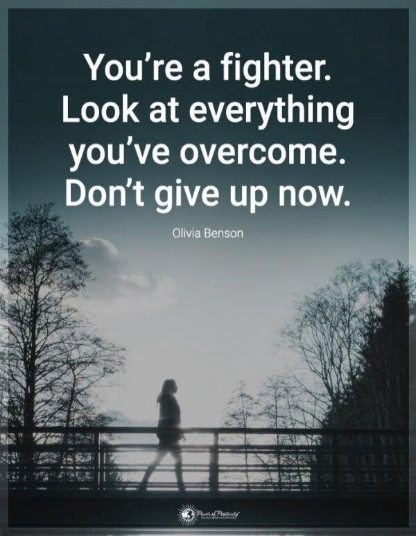 You're a fighter. Look at everything you've overcome. Don't give up now. Olivia Benson