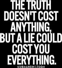 THE TRUTH DOESN'T COST ANYTHING, BUT A LIE COULD COST YOU EVERYTHING.