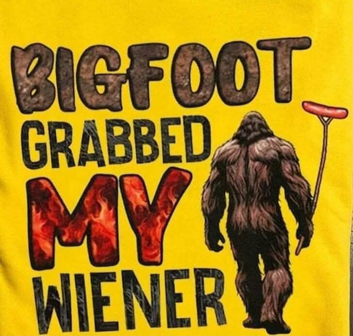 BIGFOOT GRABBED MY WIENER