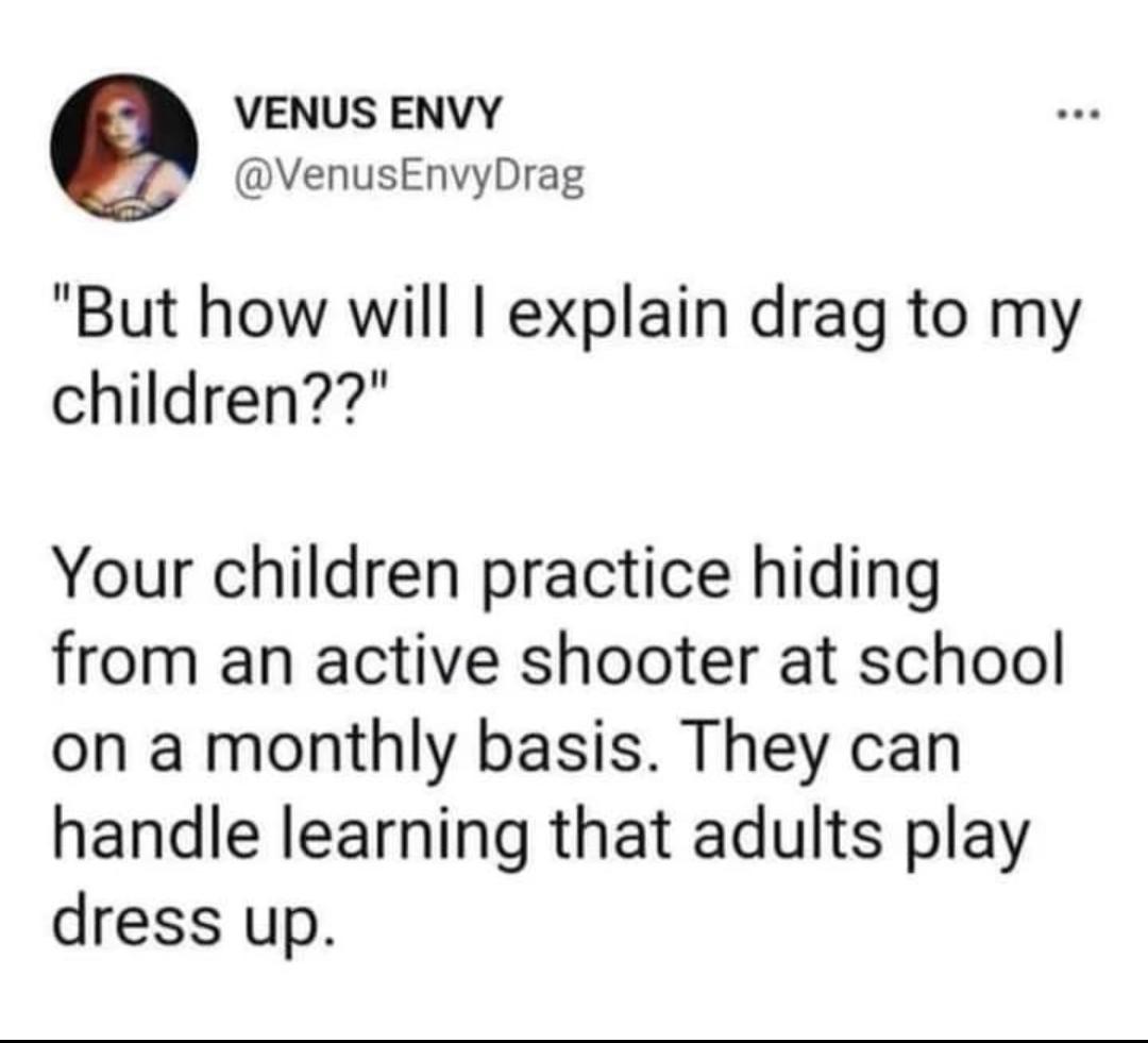 VENUS ENVY VenusEnvyDrag But how will explain drag to my children Your children practice hiding from an active shooter at school on a monthly basis They can handle learning that adults play dress up