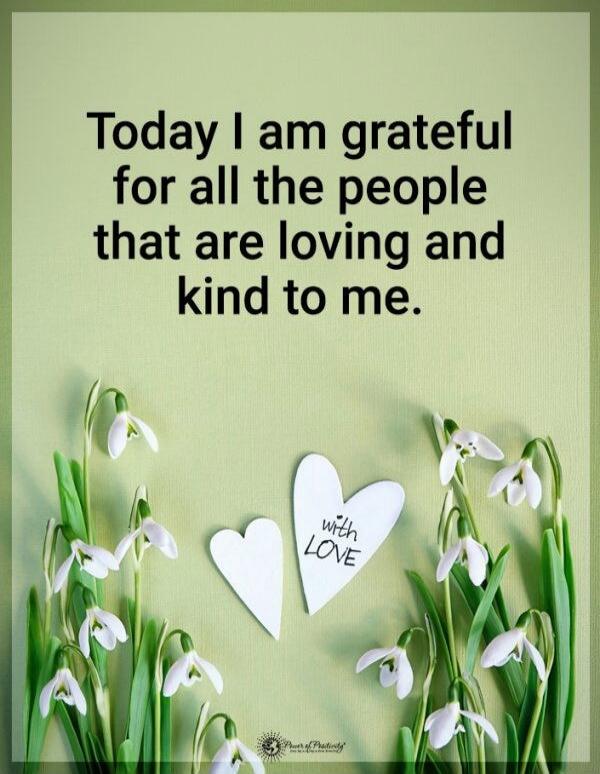 Today I am grateful for all the people that are loving and kind to me. with LOVE