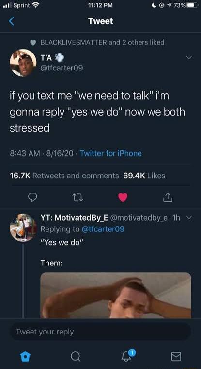 112PM Tweet BLACKLIVESMATTER and 2 others liked e J v tfcarter09 if you text me we need to talk im elelala W T o ARYIERNe MM To VAR olel g stressed 843 AM 81620 Twitter for iPhone 167K Retweets and comments 694K Likes 9 L L J YT MotivatedBy_E motivatedby e 1h Replying to tfcarter09 Yes we do Them Tweet your reply o