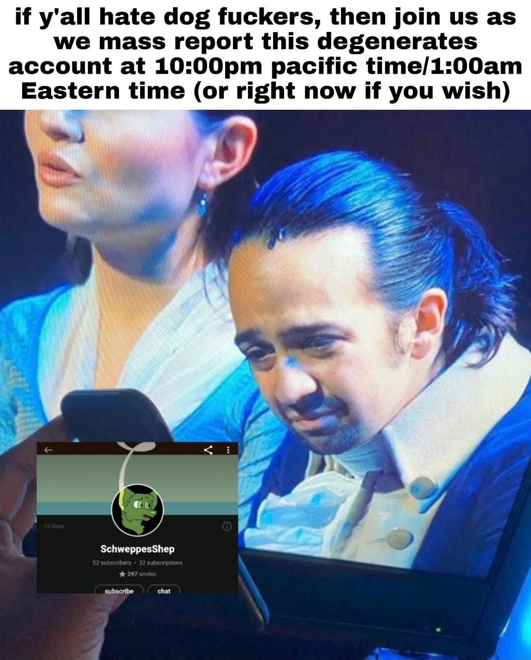 if yall hate dog fuckers then join us as we mass report this degenerates account at 1000pm pacific time100am Eastern time or right now if you wish