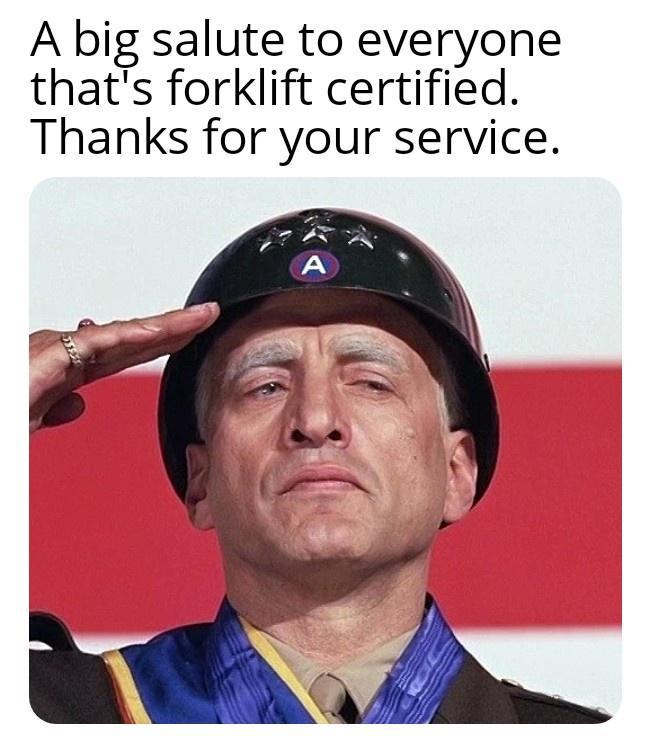 A big salute to everyone thats forklift certified Thanks for your service