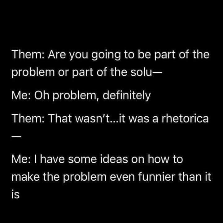 Them Are you going to be part of the problem or part of the solu Me Oh problem definitely Them That wasntit was a rhetorica VR EVERS T SN e CE YTy Ny oA o MELCRGEYoIe ol T RV RV Tah ISR I N1