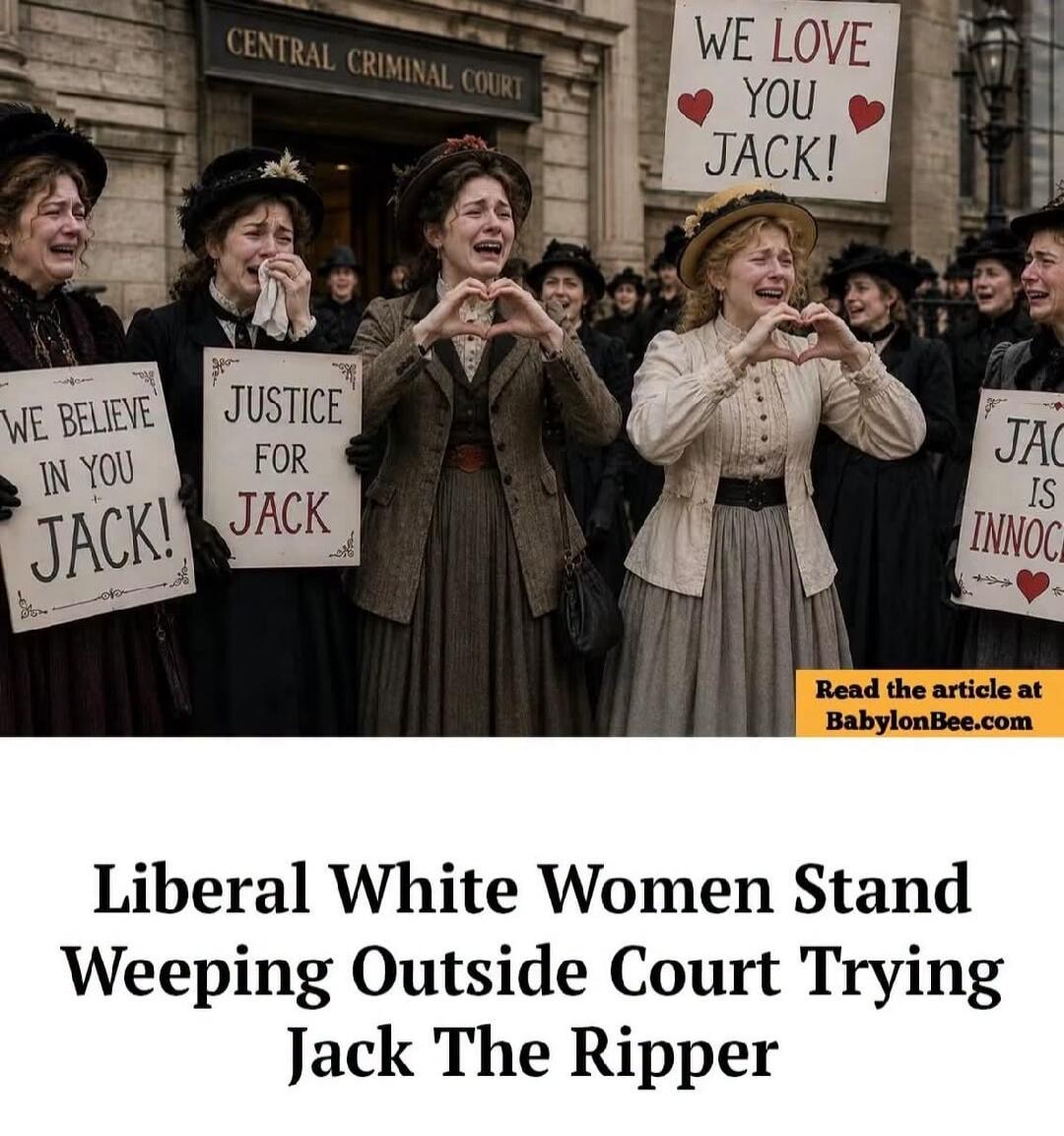 CENTRAL CRIMINAL COURT WE BELIEVE IN YOU JACK! JUSTICE FOR JACK WE LOVE YOU JACK! JACK IS INNOCENT Liberal White Women Stand Weeping Outside Court Trying Jack The Ripper Read the article at BabylonBee.com