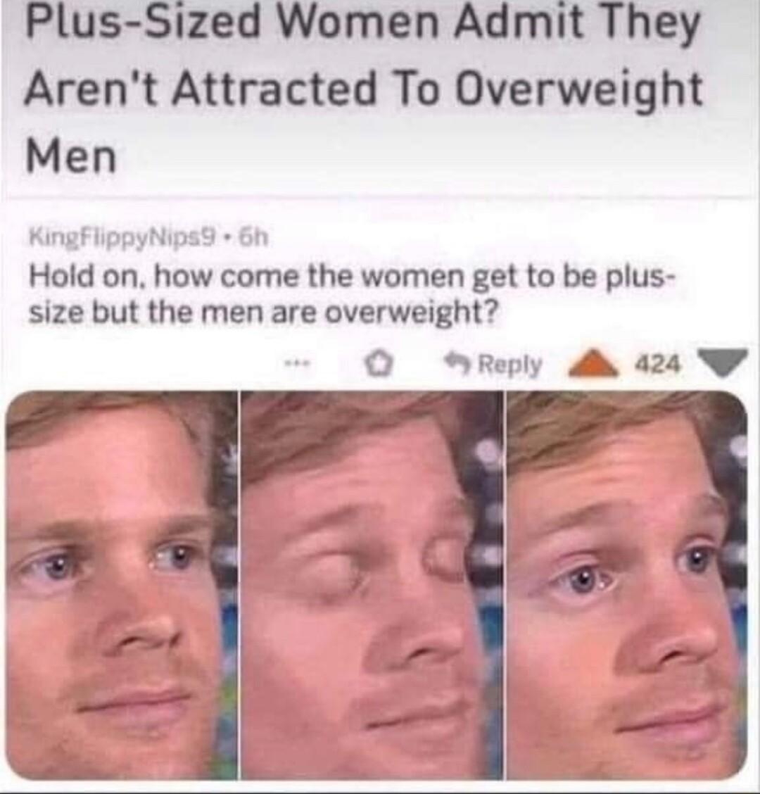 Plus Sized Women Admit They Arent Attracted To Overweight Men Hold on how come the women get to be plus size but the men are overweight O reply M 4249