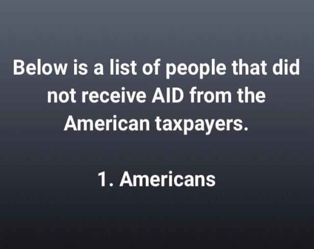Below is a list of people that did not receive AID from the American taxpayers.

1. Americans