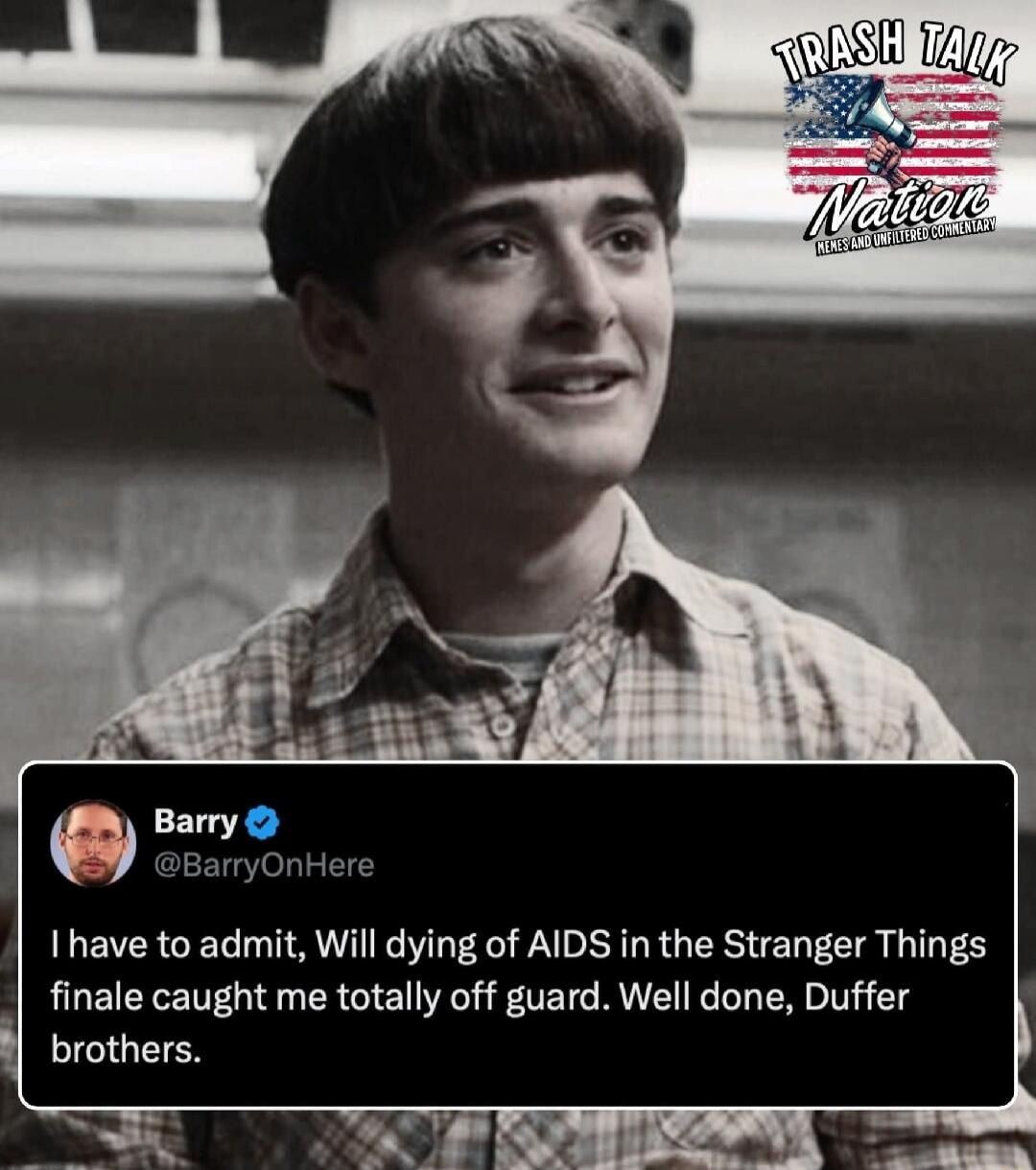 TRASH TALK Nation (logo) 
Barry @BarryOnHere: I have to admit, Will dying of AIDS in the Stranger Things finale caught me totally off guard. Well done, Duffer brothers.