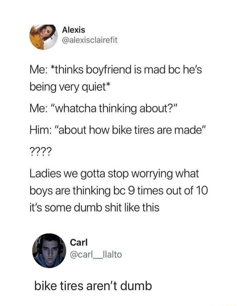 Alexis: Me: *thinks boyfriend is mad bc he's being very quiet* Me: 