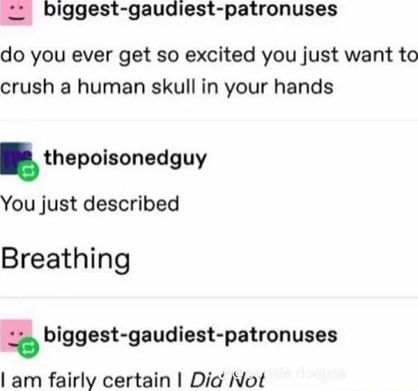 L biggest gaudiest patronuses do you ever get so excited you just want to crush a human skull in your hands thepolsonedguy You just described Breathing u biggest gaudiest patronuses am fairly certain Dig Not