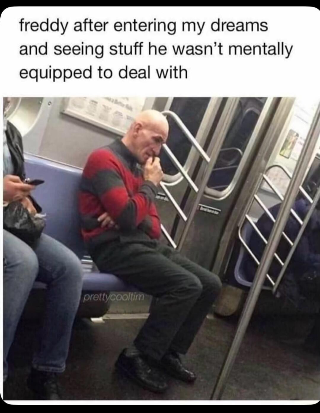 freddy after entering my dreams and seeing stuff he wasn't mentally equipped to deal with