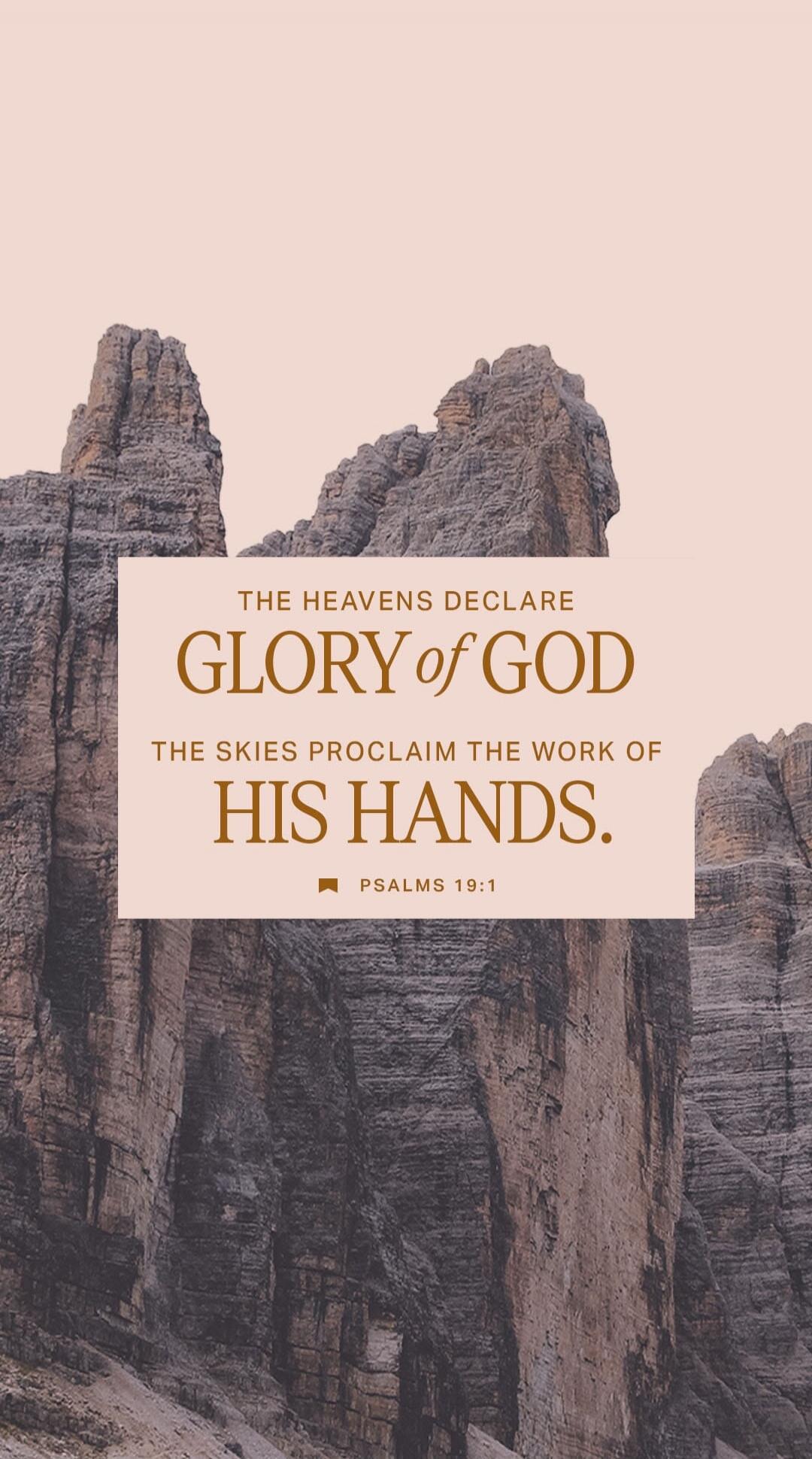 THE HEAVENS DECLARE GLORY of GOD THE SKIES PROCLAIM THE WORK OF HIS HANDS. PSALMS 19:1