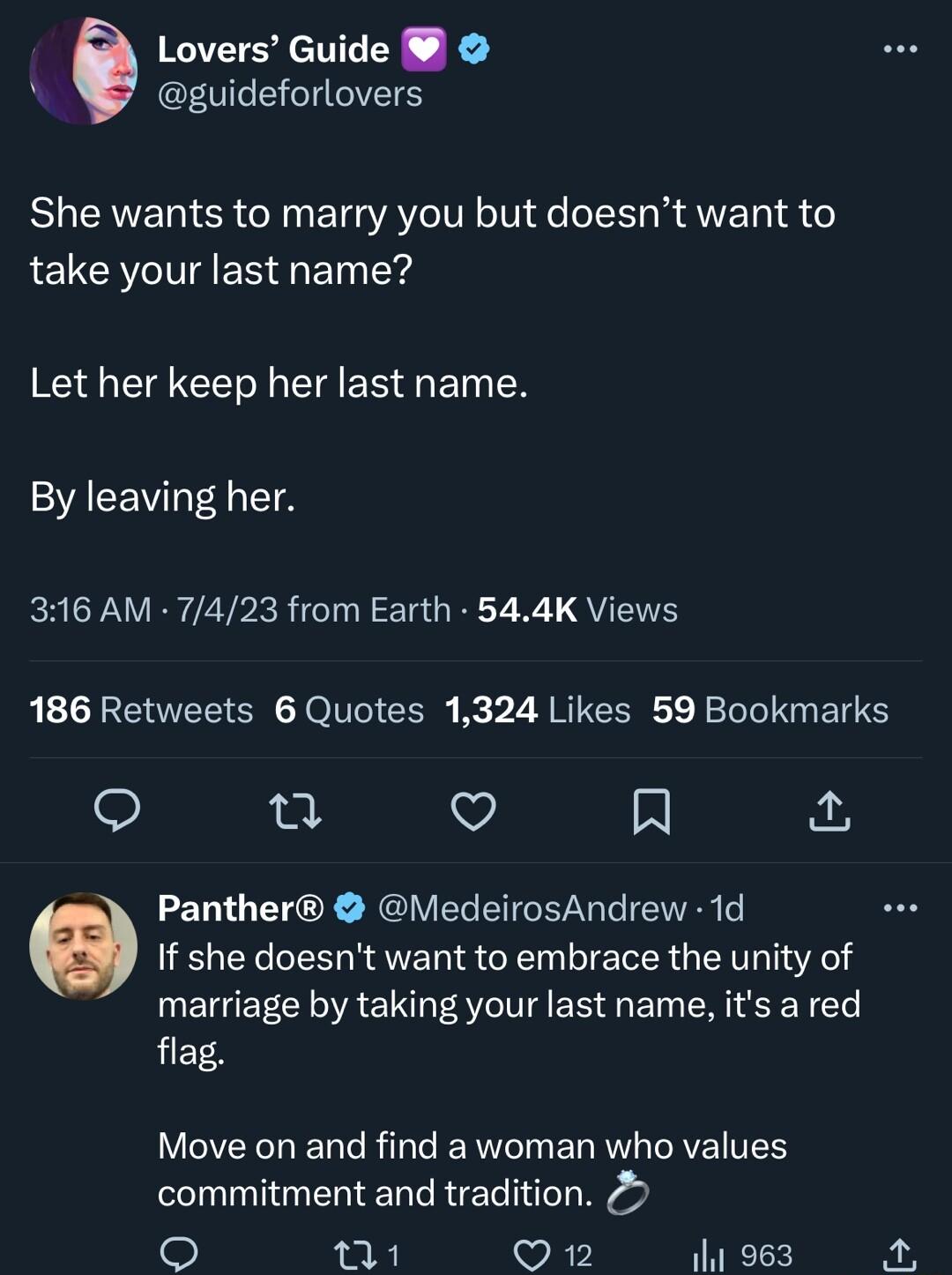 6 Lovers Guide guideforlovers She wants to marry you but doesnt want to take your last name Let her keep her last name By leaving her 316 AM 7423 from Earth 544K Views RECRENEL RO G Re Z A RIGIR Rl M EI S o V A Panther ledeirosAndrew 1d If she doesnt want to embrace the unity of marriage by taking your last name its a red flag Move on and find a woman who values commitment and tradition 71 Q12 196