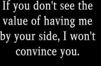 If you don't see the value of having me by your side, I won't convince you.
