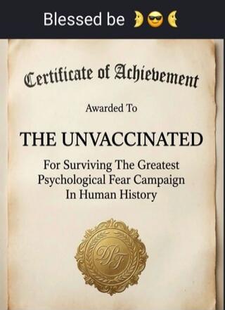 Blessed be 🌙😎🌙 Certificate of Achievement Awarded To THE UNVACCINATED For Surviving The Greatest Psychological Fear Campaign In Human History
