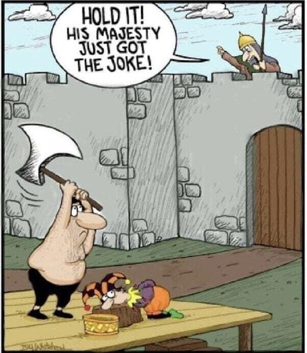 HOLD IT HIS MAJESTY 3JUsT GOT THE JOKE