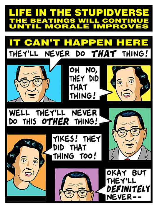 LIFE IN THE STUPIDVERSE THE BEATINGS WILL CONTINUE V1 R a BN el VNMRIY d e4 21 IT CANT HAPPEN HERE THEY DID S5 THAT A N THING THING ToO WELL THEYLL NEVER Do THIS OTHER THING g e YIKES THEY DID_ THAT g 1 N OKAY BUT THEYLL DEFINITELY i