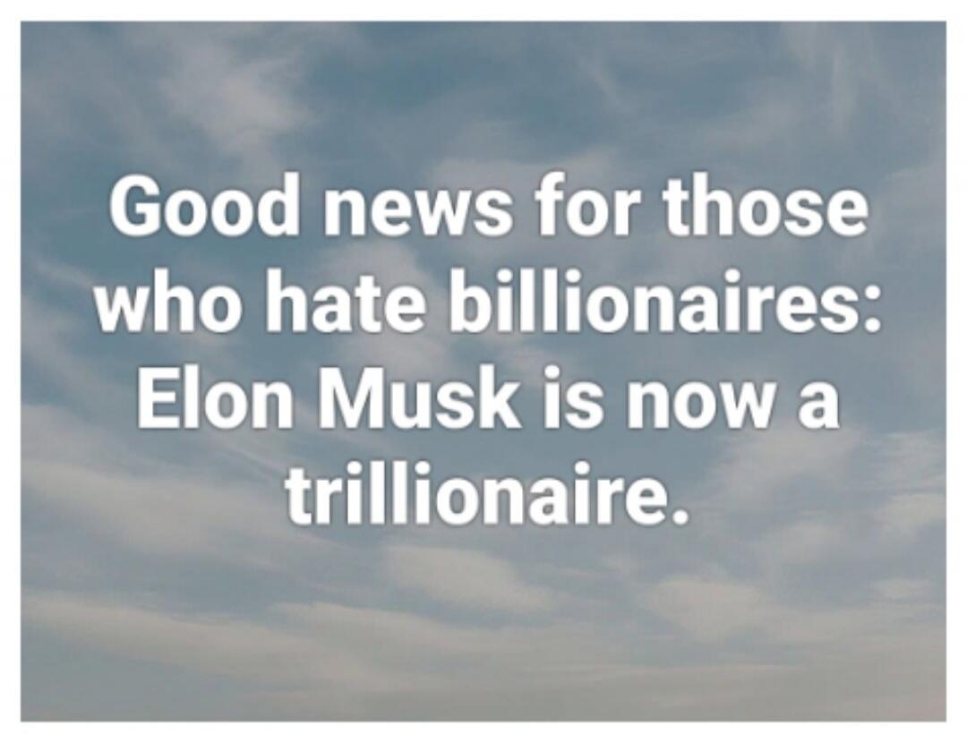 Good news for those who hate billionaires: Elon Musk is now a trillionaire.