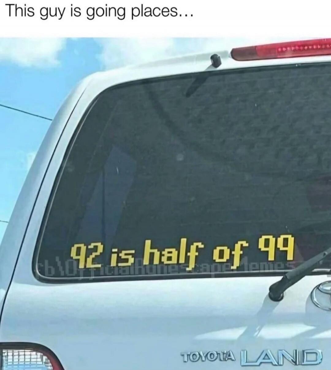 This guy is going places... 92 is half of 99