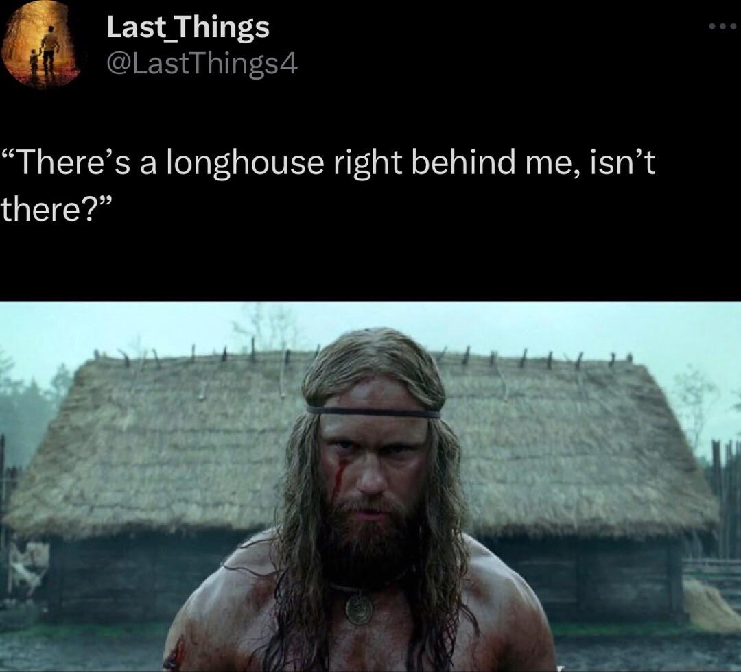 Last Things 1 LastThings4 Theres a longhouse right behind me isnt there