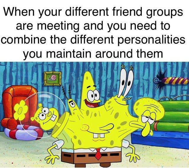 When your different friend groups are meeting and you need to combine the different personalities you maintain around them